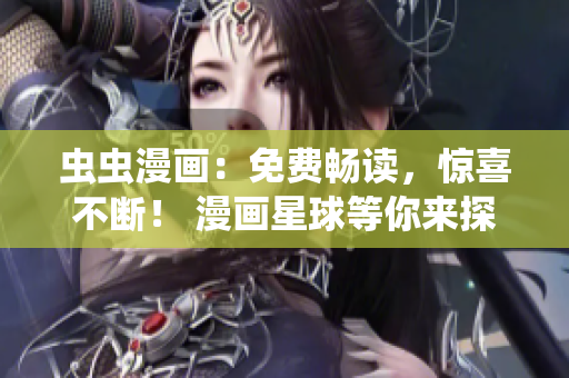 虫虫漫画：免费畅读，惊喜不断！ 漫画星球等你来探索