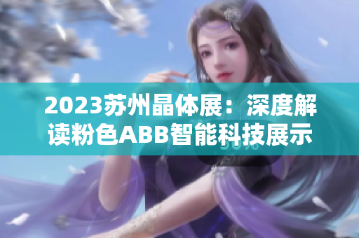 2023苏州晶体展：深度解读粉色ABB智能科技展示