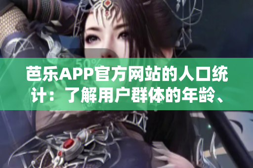 芭乐APP官方网站的人口统计：了解用户群体的年龄、地域、兴趣分布