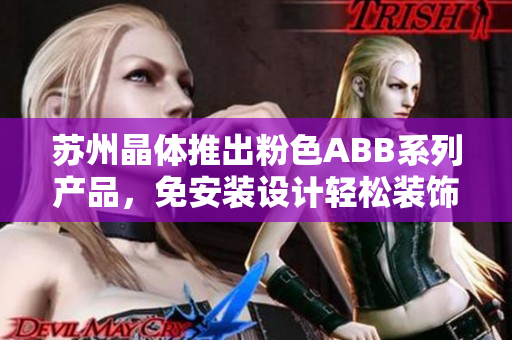苏州晶体推出粉色ABB系列产品，免安装设计轻松装饰您的家居