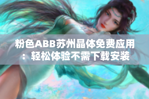粉色ABB苏州晶体免费应用：轻松体验不需下载安装