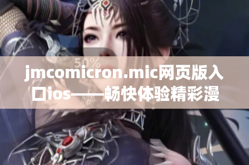 jmcomicron.mic网页版入口ios——畅快体验精彩漫画的苹果iOS平台新入口 