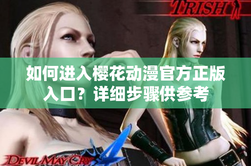如何进入樱花动漫官方正版入口？详细步骤供参考