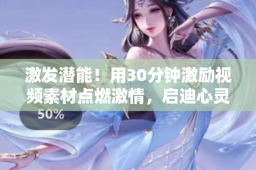 激发潜能！用30分钟激励视频素材点燃激情，启迪心灵