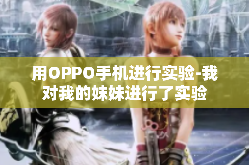 用OPPO手机进行实验-我对我的妹妹进行了实验