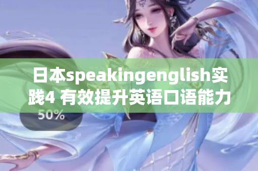 日本speakingenglish实践4 有效提升英语口语能力的最佳方法