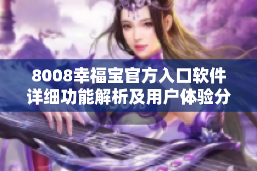 8008幸福宝官方入口软件详细功能解析及用户体验分享