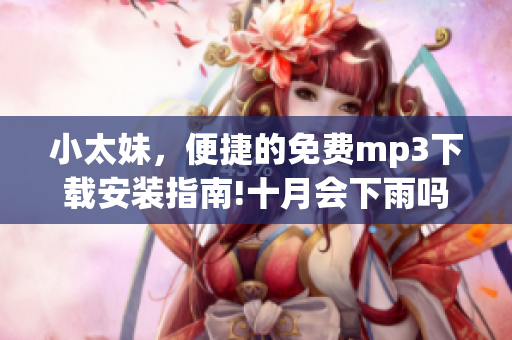 小太妹，便捷的免费mp3下载安装指南!十月会下雨吗？