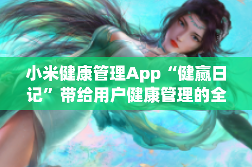 小米健康管理App“健赢日记”带给用户健康管理的全新体验