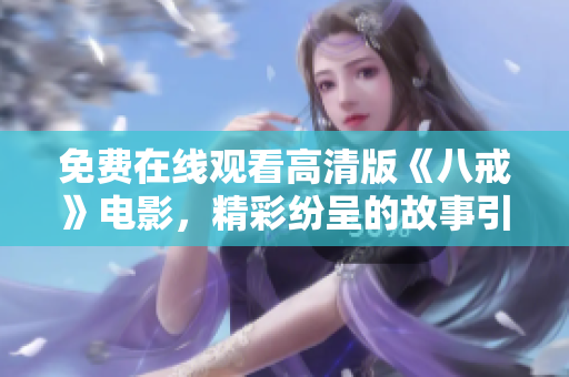 免费在线观看高清版《八戒》电影，精彩纷呈的故事引人入胜
