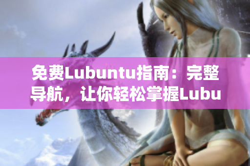 免费Lubuntu指南：完整导航，让你轻松掌握Lubuntu系统的一切