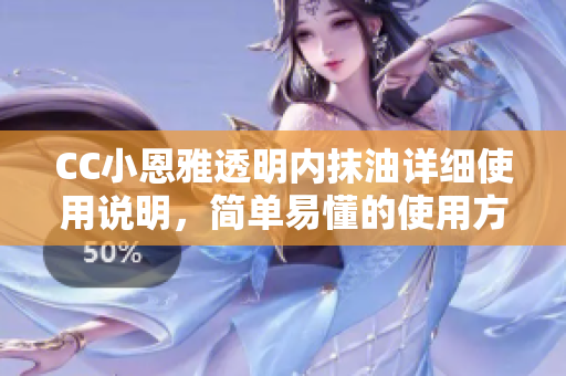 CC小恩雅透明内抹油详细使用说明，简单易懂的使用方法