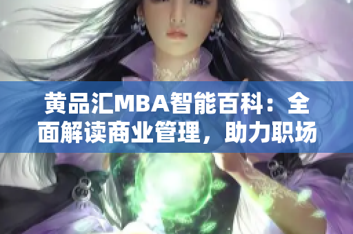 黄品汇MBA智能百科：全面解读商业管理，助力职场精英