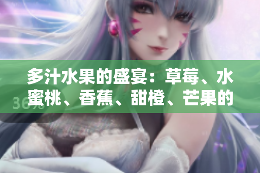 多汁水果的盛宴：草莓、水蜜桃、香蕉、甜橙、芒果的甜蜜集结
