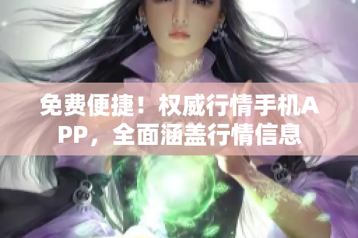 免费便捷！权威行情手机APP，全面涵盖行情信息