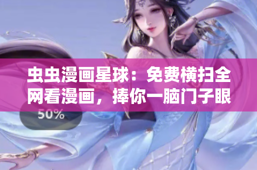 虫虫漫画星球：免费横扫全网看漫画，捧你一脑门子眼的极致漫画享受
