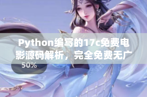 Python编写的17c免费电影源码解析，完全免费无广告