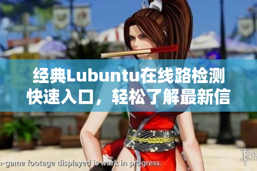 经典Lubuntu在线路检测快速入口，轻松了解最新信息